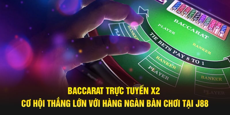 Baccarat Trực Tuyến X2 Cơ Hội Thắng Lớn Tại Sảnh J88