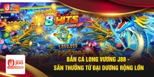 Bắn Cá Long Vương J88 - Thử Thách Mới Dành Cho Game Thủ