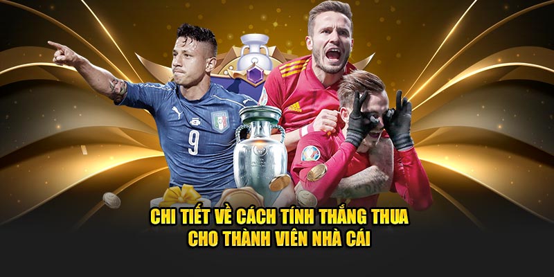 Chi tiết về cách tính thắng thua cho thành viên nhà cái