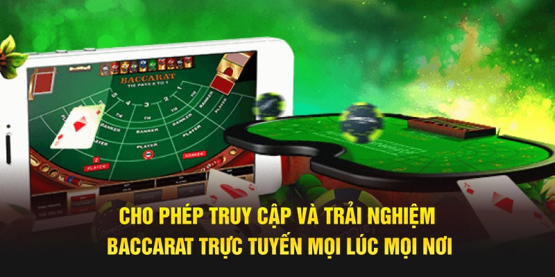 Cho phép truy cập và trải nghiệm Baccarat trực tuyến mọi lúc mọi nơi