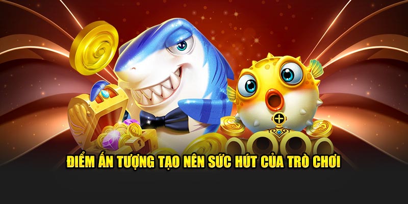 Điểm ấn tượng tạo nên sức hút của trò chơi