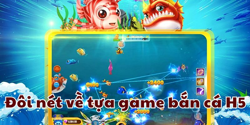 Đôi nét về tựa game bắn cá H5