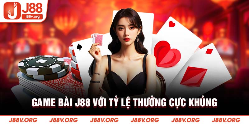 Game bài J88 với tỷ lệ thưởng cực khủng