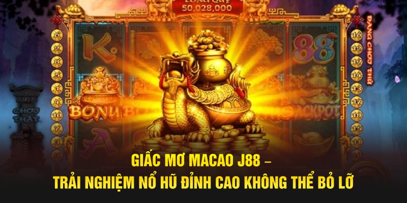 Giấc Mơ Macao J88 - Chinh Phục Nổ Hũ, Thắng Lớn Đổi Đời