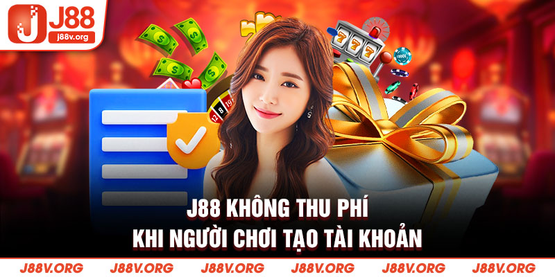 J88 không thu phí khi người chơi tạo tài khoản