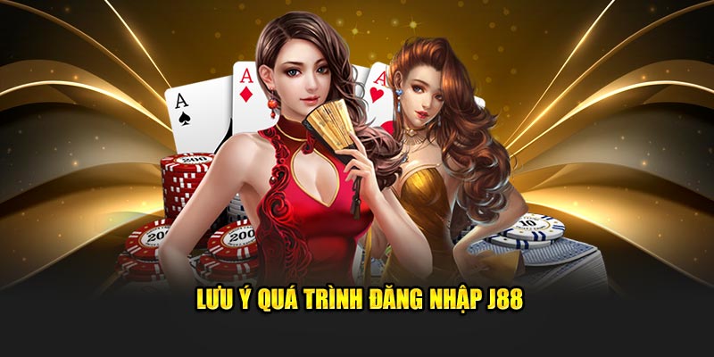 Lưu ý quá trình đăng nhập J88