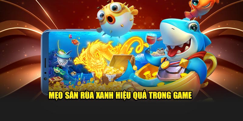 Bí quyết săn rùa xanh trong game 