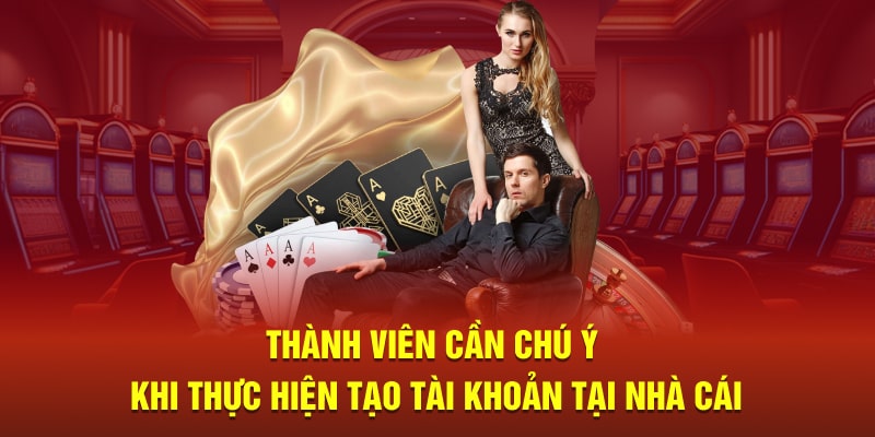 Thành viên cần chú ý khi thao tác tạo tài khoản tại nhà cái