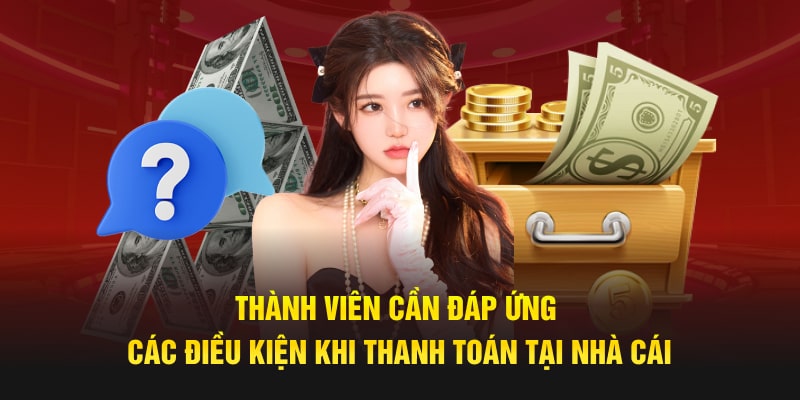 Thành viên cần đáp ứng các điều kiện khi thanh toán tại nhà cái