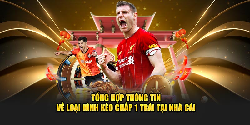 Tổng hợp thông tin về loại hình kèo chấp 1 trái tại nhà cái